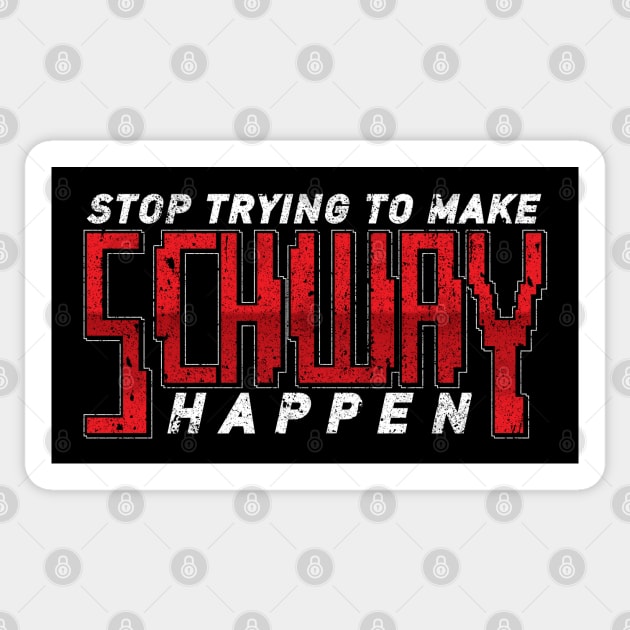 Stop Trying To Make Schway Happen Sticker by huckblade